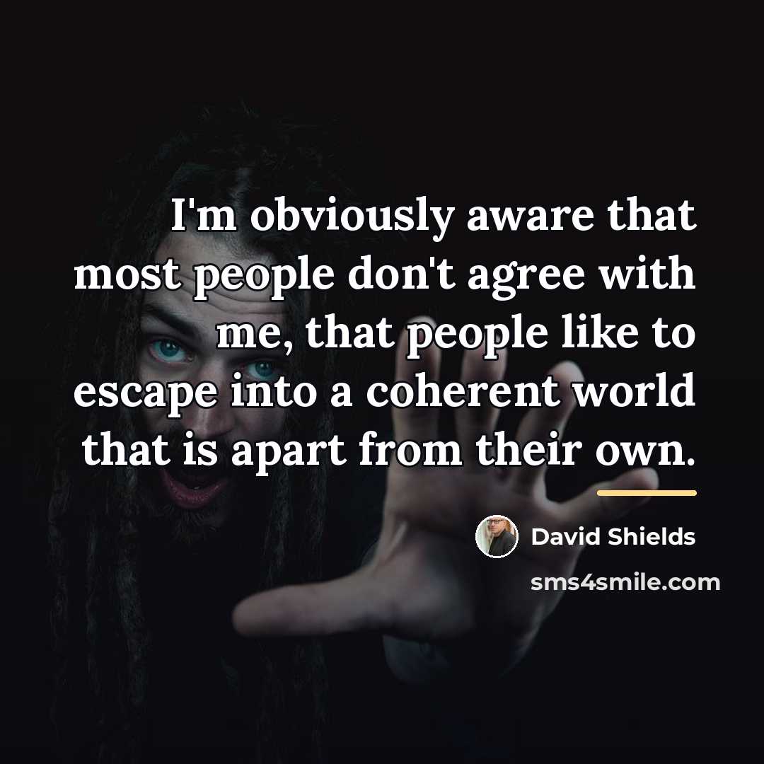 “I'm obviously aware that most people don't agree with me,…” quote by David Shields