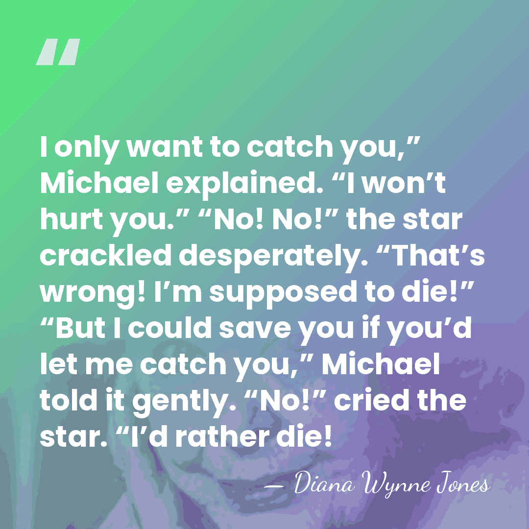 I only want to catch you,” Michael explained. “I won’t hurt you.”&hellip; - Diana Wynne Jones
