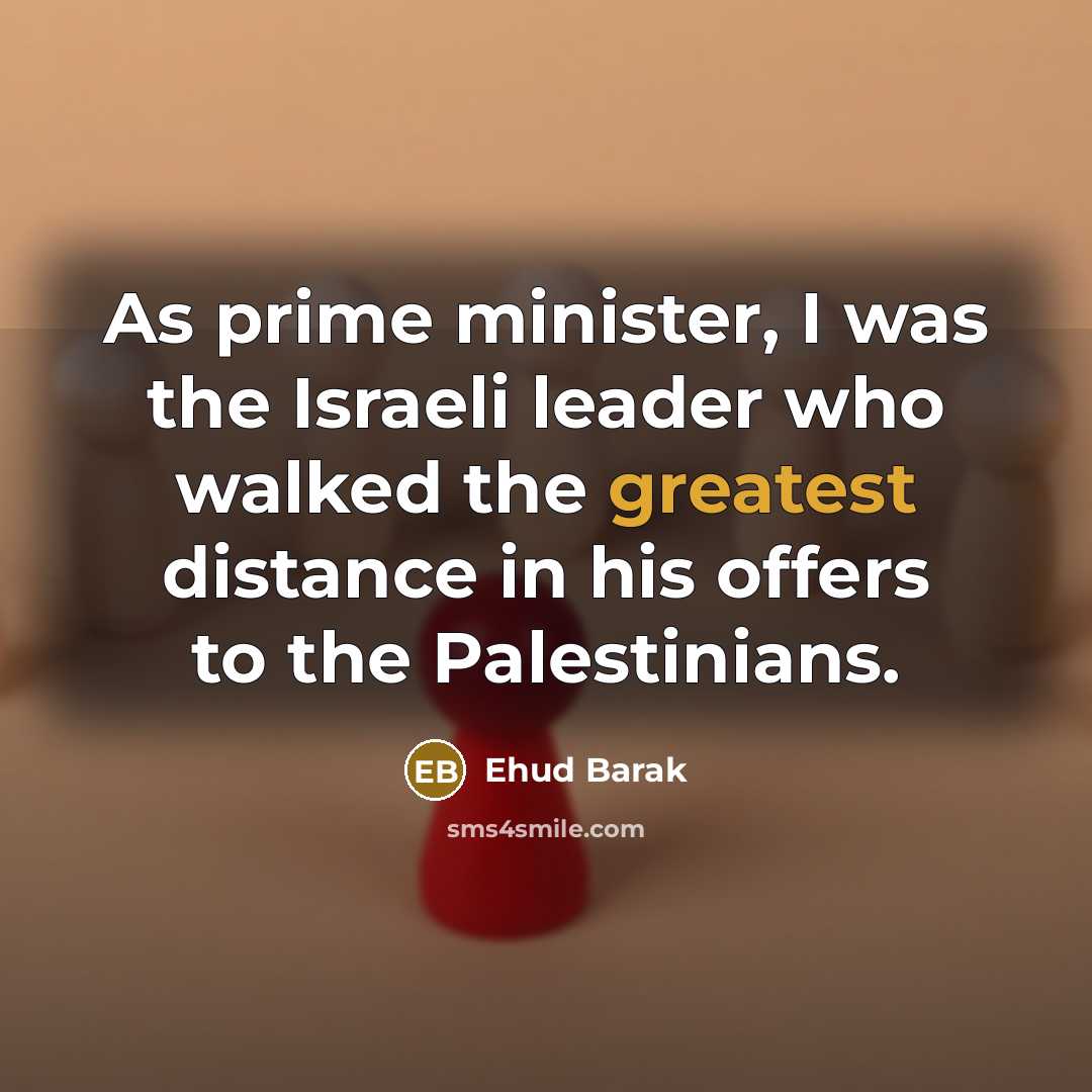 “As prime minister, I was the Israeli leader who walked…” quote by Ehud Barak