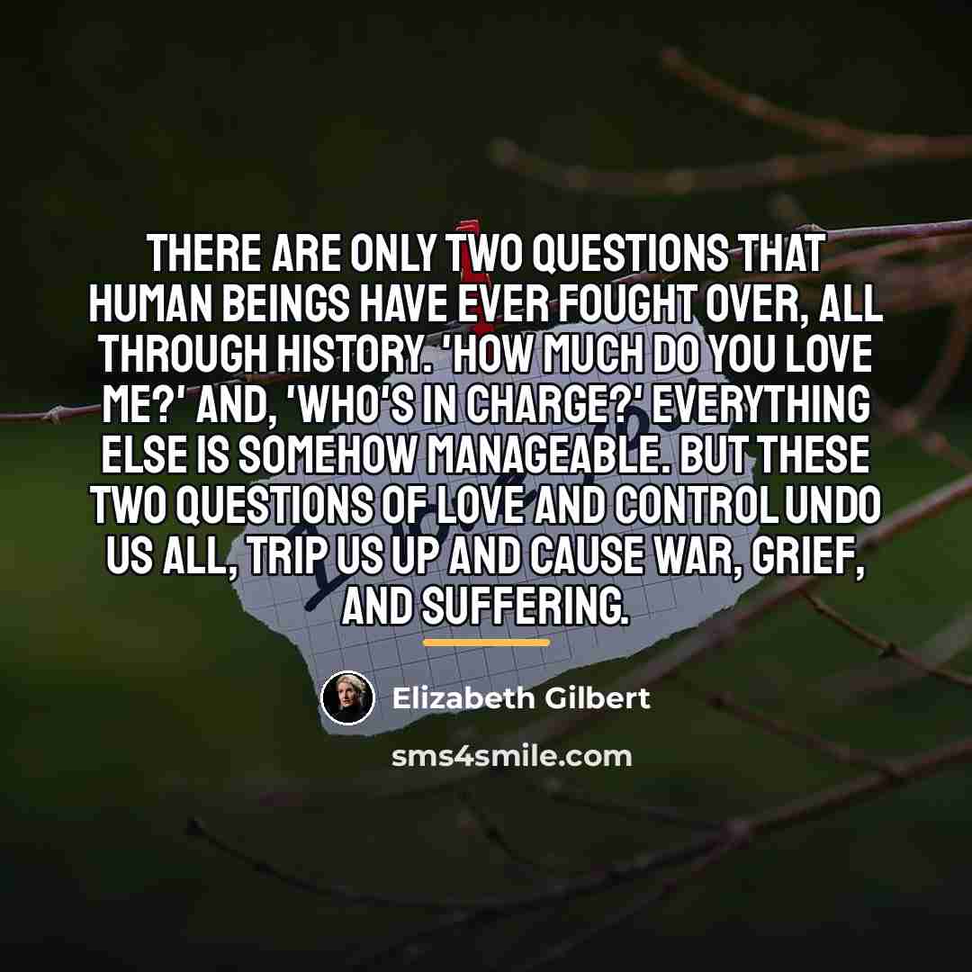 “There are only two questions that human beings have ever…” quote by Elizabeth Gilbert