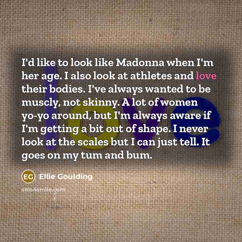 “I'd like to look like Madonna when I'm her age.…” quote by Ellie Goulding
