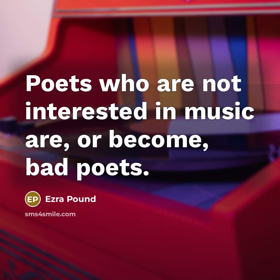 “Poets who are not interested in music are, or become,…” quote by Ezra Pound