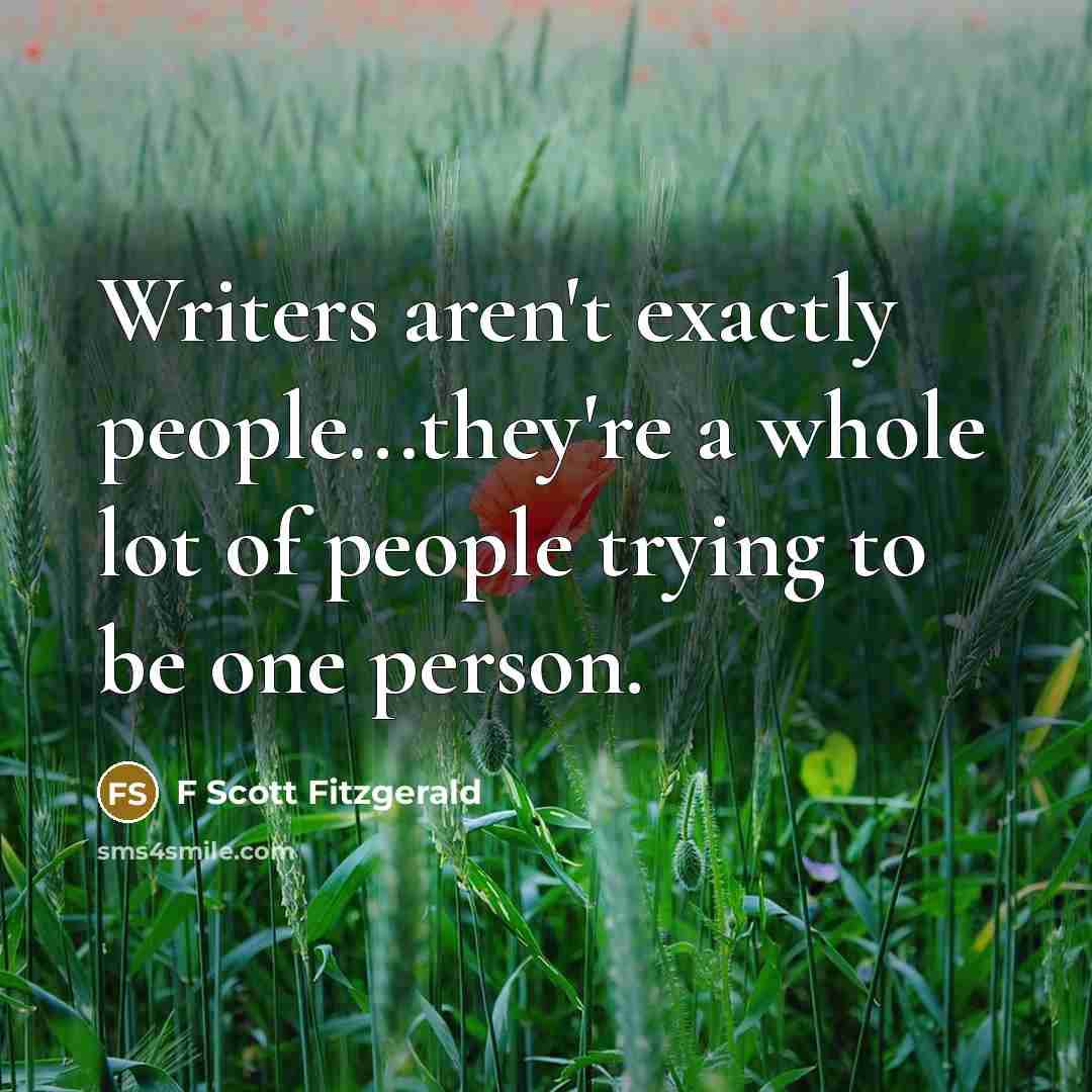 “Writers aren't exactly people...they're a whole lot of people trying…” quote by F Scott Fitzgerald