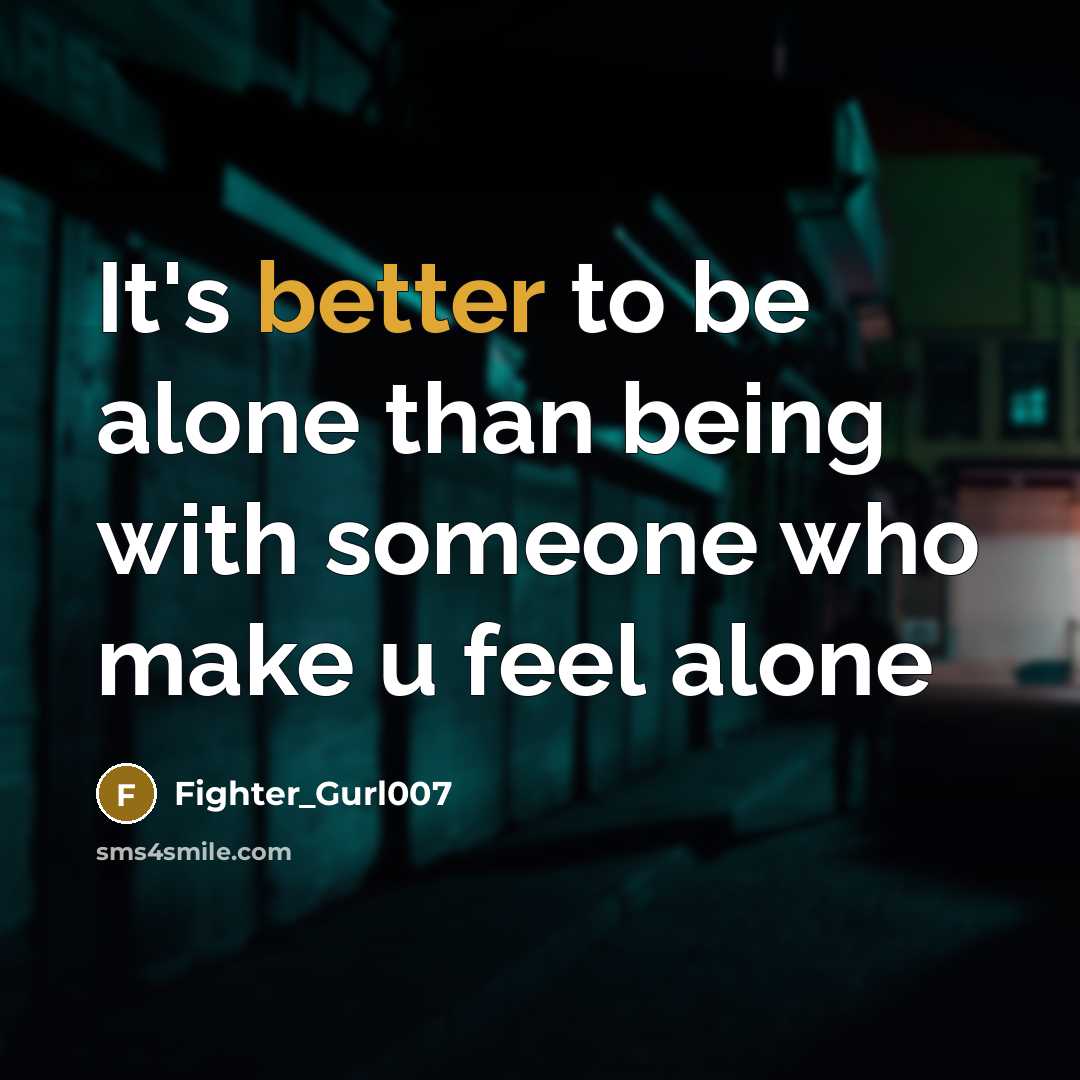 “It's better to be alone than being with someone who make u feel alone” quote by Fighter_Gurl007