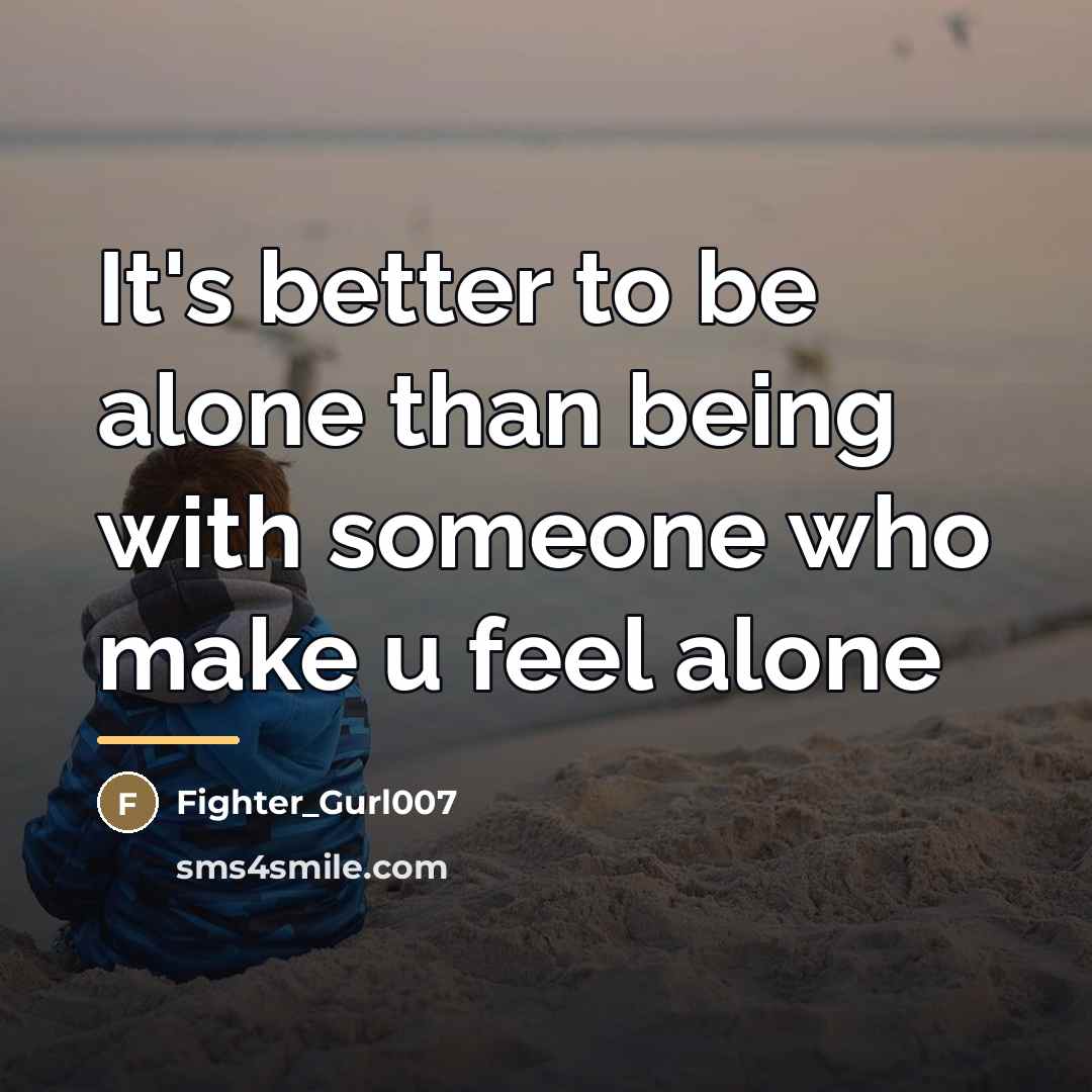 “It's better to be alone than being with someone who…” quote by Fighter_Gurl007