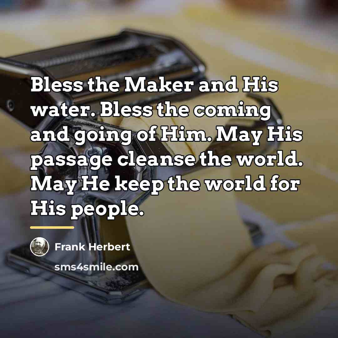 “Bless the Maker and His water. Bless the coming and…” quote by Frank Herbert