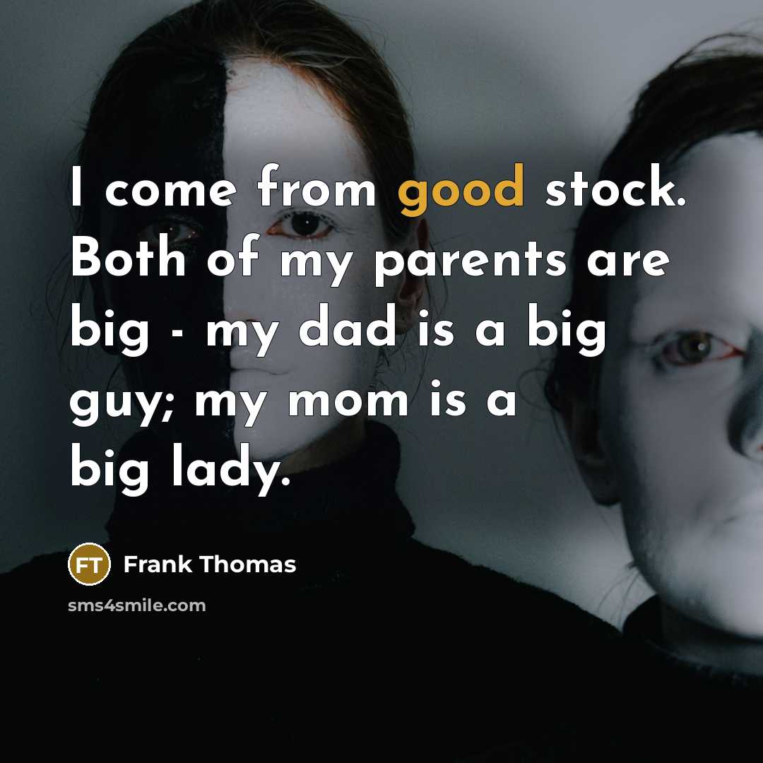 “I come from good stock. Both of my parents are…” quote by Frank Thomas