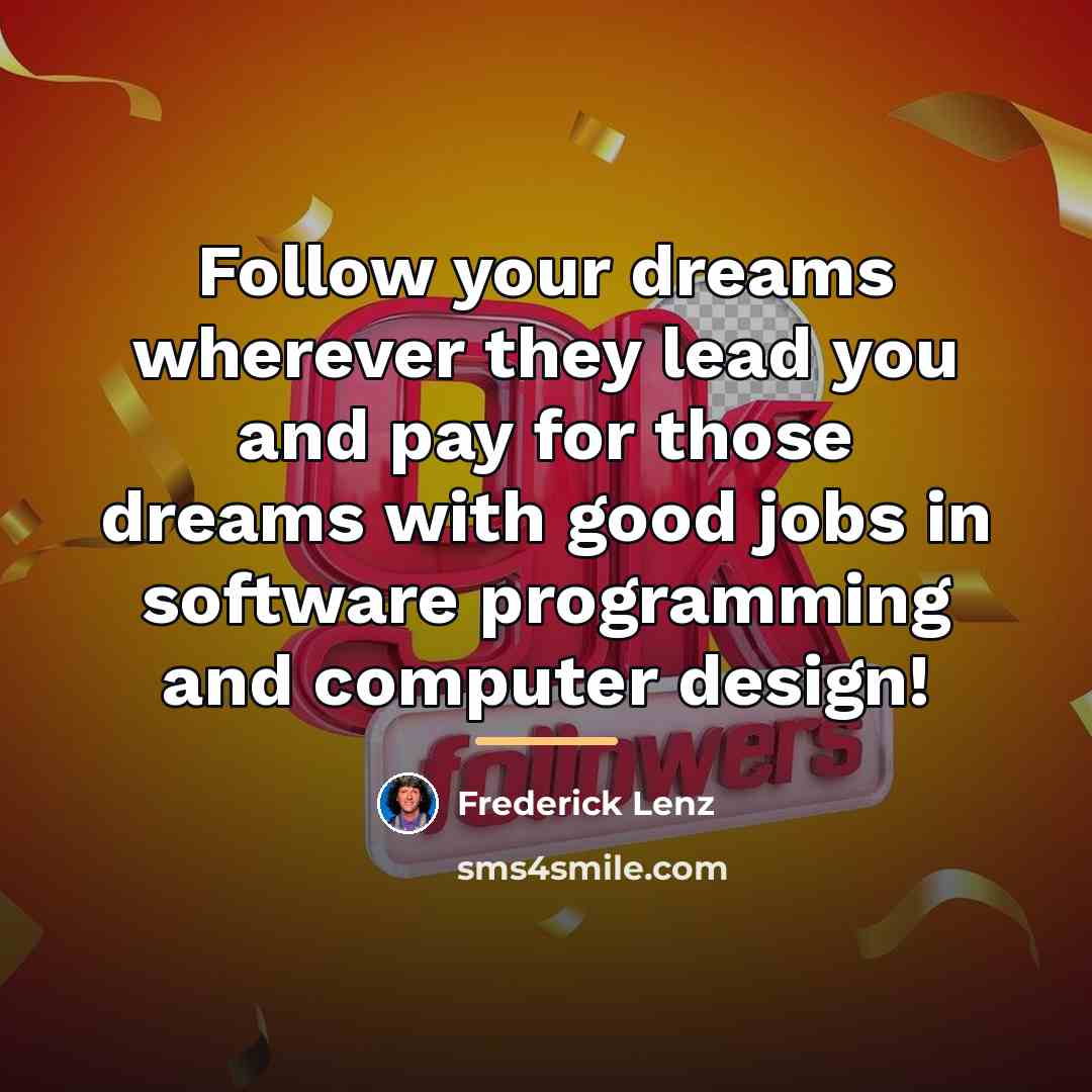 “Follow your dreams wherever they lead you and pay for…” quote by Frederick Lenz