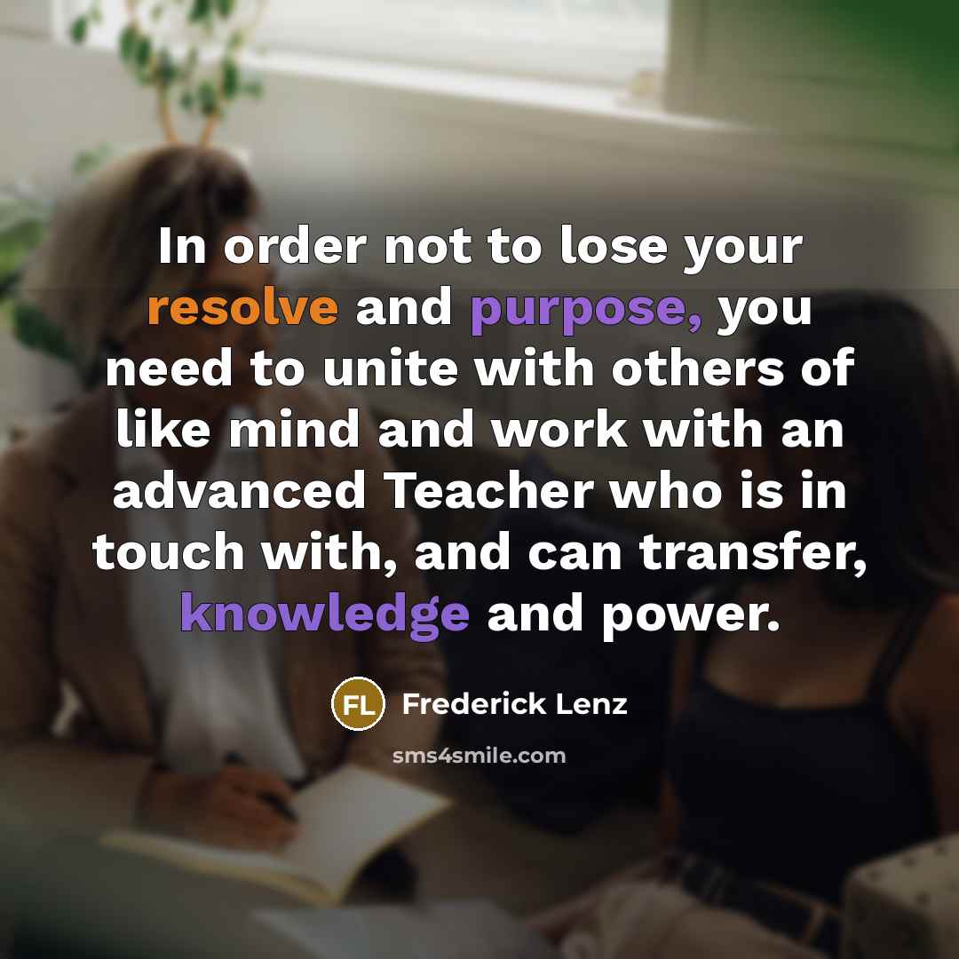 “In order not to lose your resolve and purpose, you…” quote by Frederick Lenz