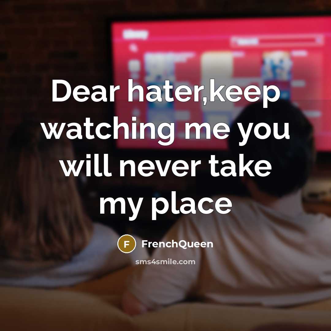 “Dear hater,keep watching me you will never take my place…” quote by Frenchqueen