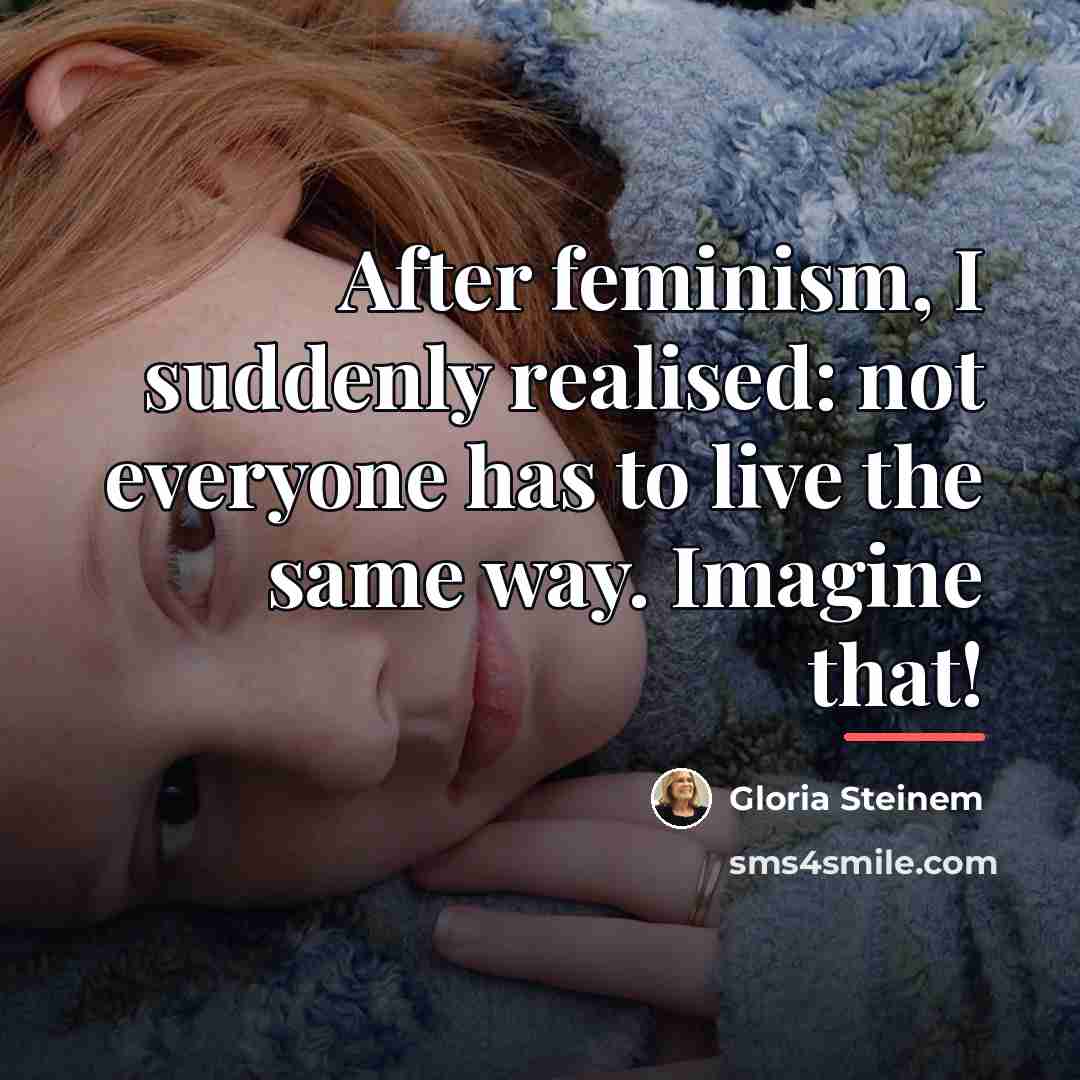 “After feminism, I suddenly realised: not everyone has to live…” quote by Gloria Steinem