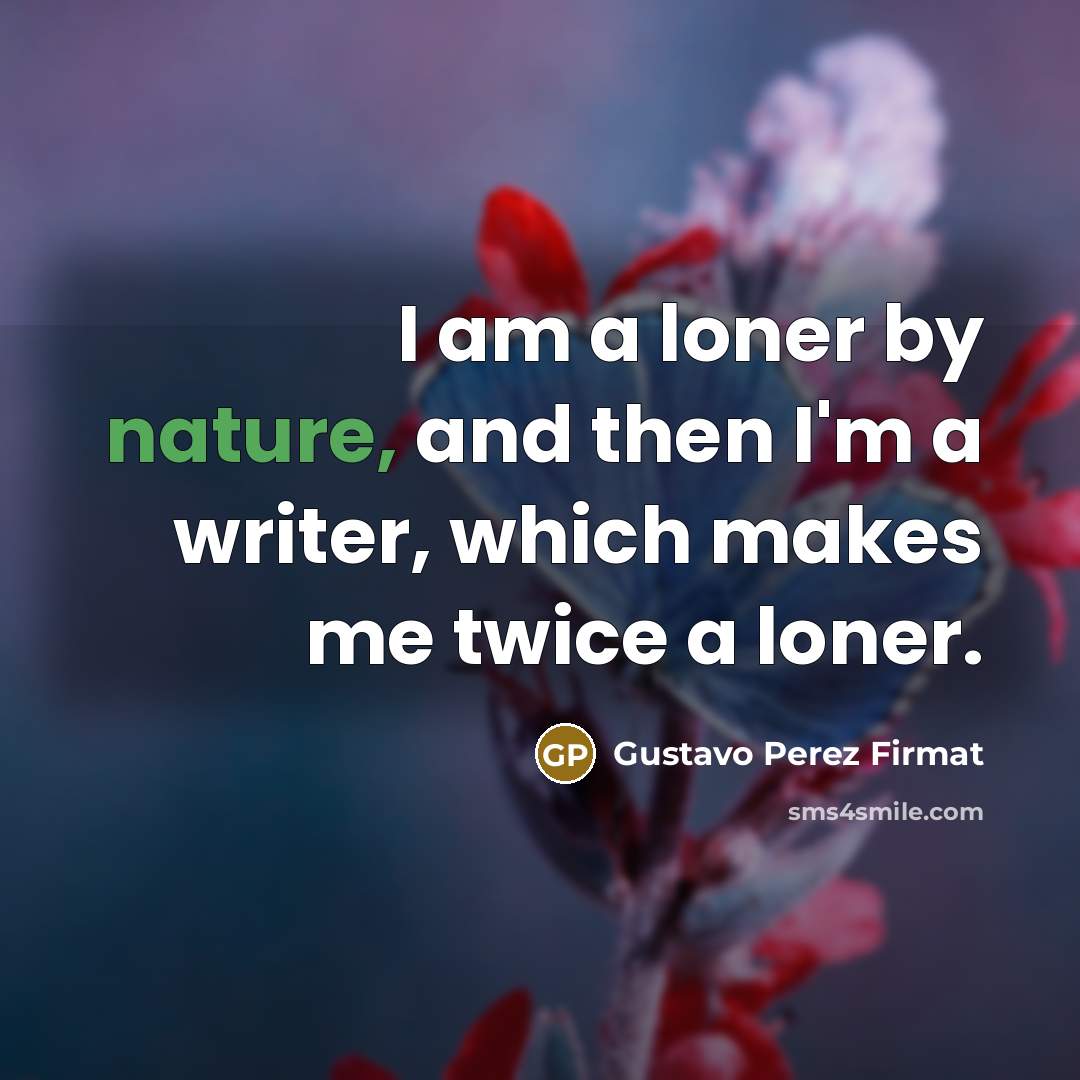 “I am a loner by nature, and then I'm a…” quote by Gustavo Perez Firmat