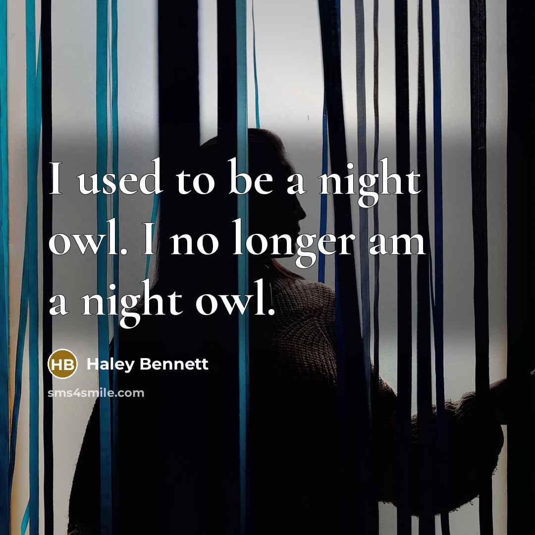 “I used to be a night owl. I no longer…” quote by Haley Bennett