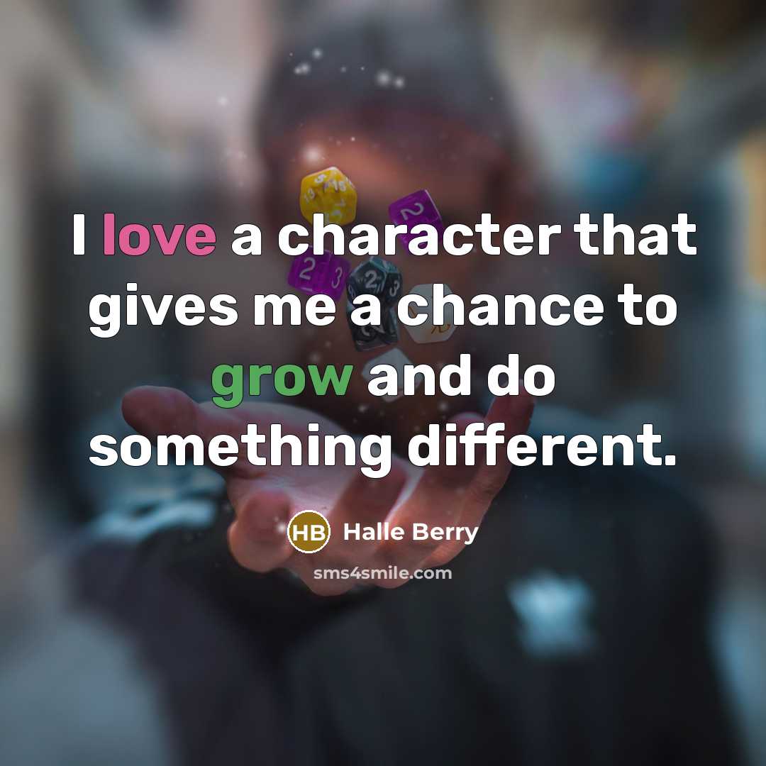 “I love a character that gives me a chance to…” quote by Halle Berry