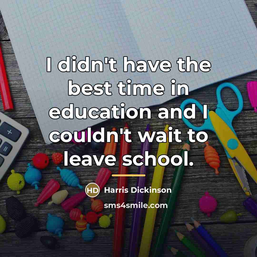“I didn't have the best time in education and I…” quote by Harris Dickinson