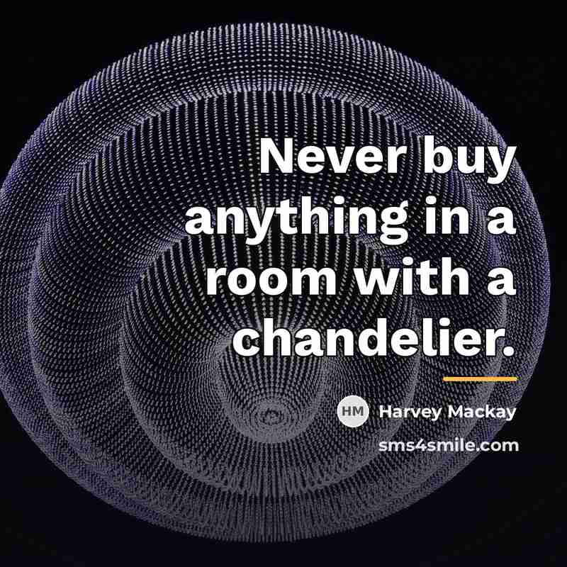 “Never buy anything in a room with a chandelier.…” quote by Harvey Mackay