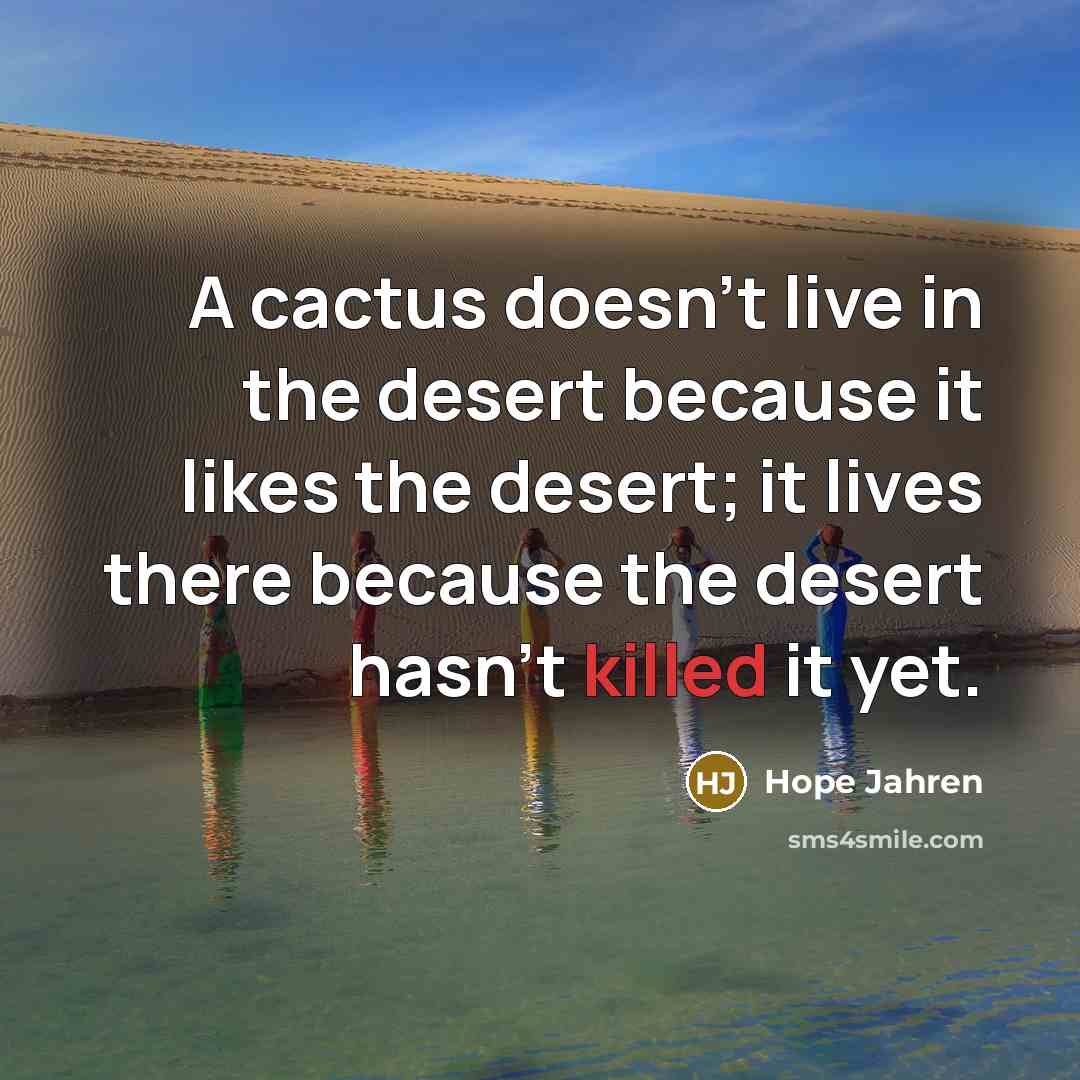 “A cactus doesn't live in the desert because it likes…” quote by Hope Jahren