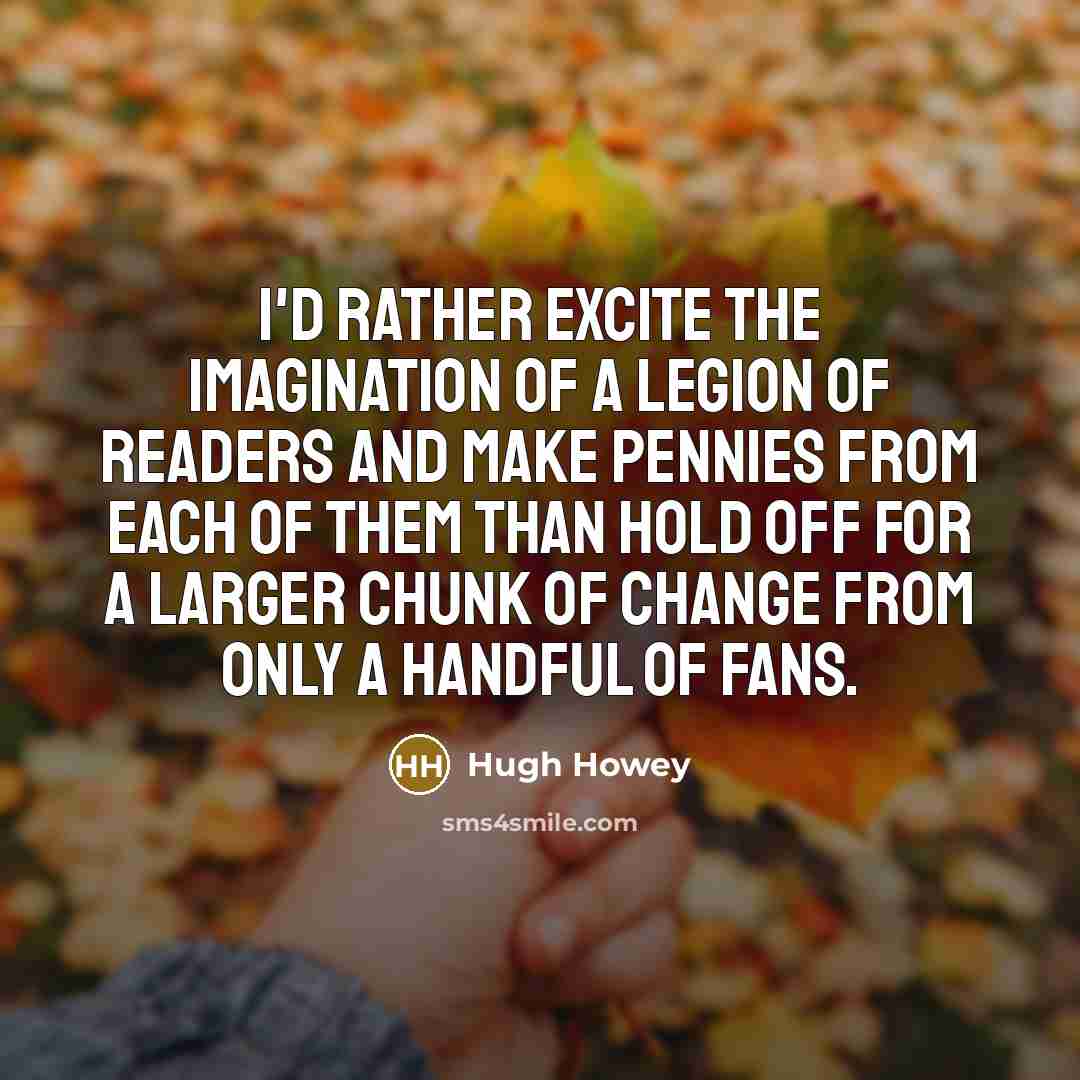 “I'd rather excite the imagination of a legion of readers…” quote by Hugh Howey