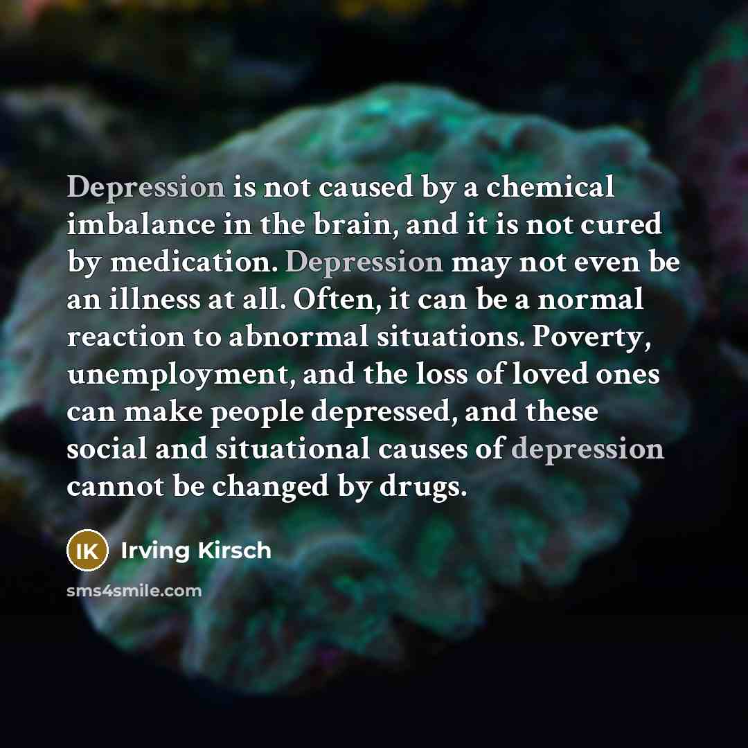 “Depression is not caused by a chemical imbalance in the…” quote by Irving Kirsch
