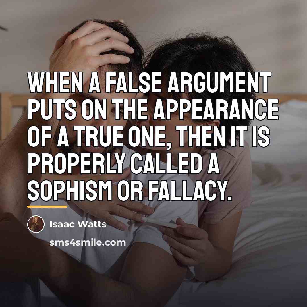 “When a false argument puts on the appearance of a…” quote by Isaac Watts