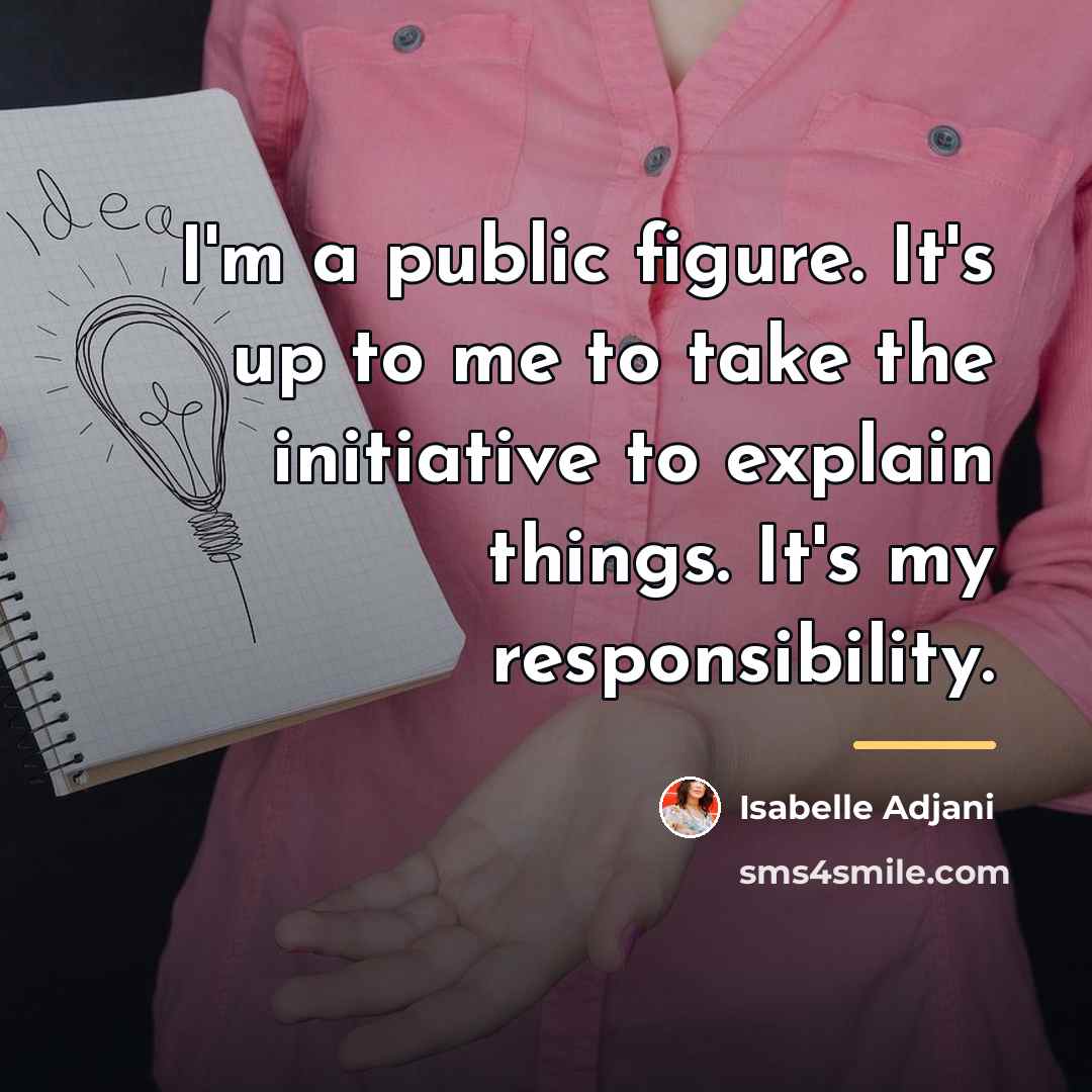 “I'm a public figure. It's up to me to take…” quote by Isabelle Adjani