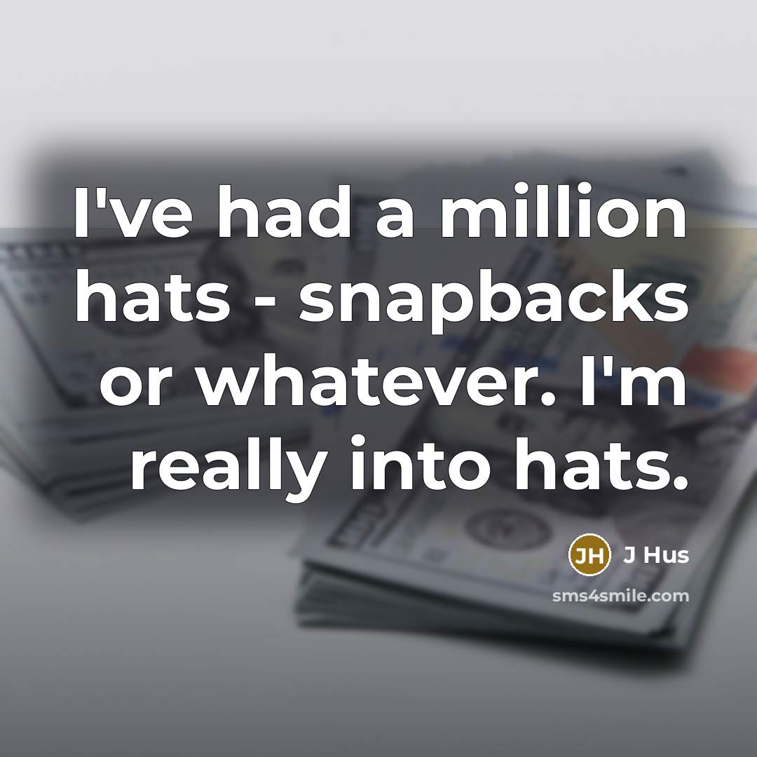 “I've had a million hats - snapbacks or whatever. I'm…” quote by J Hus