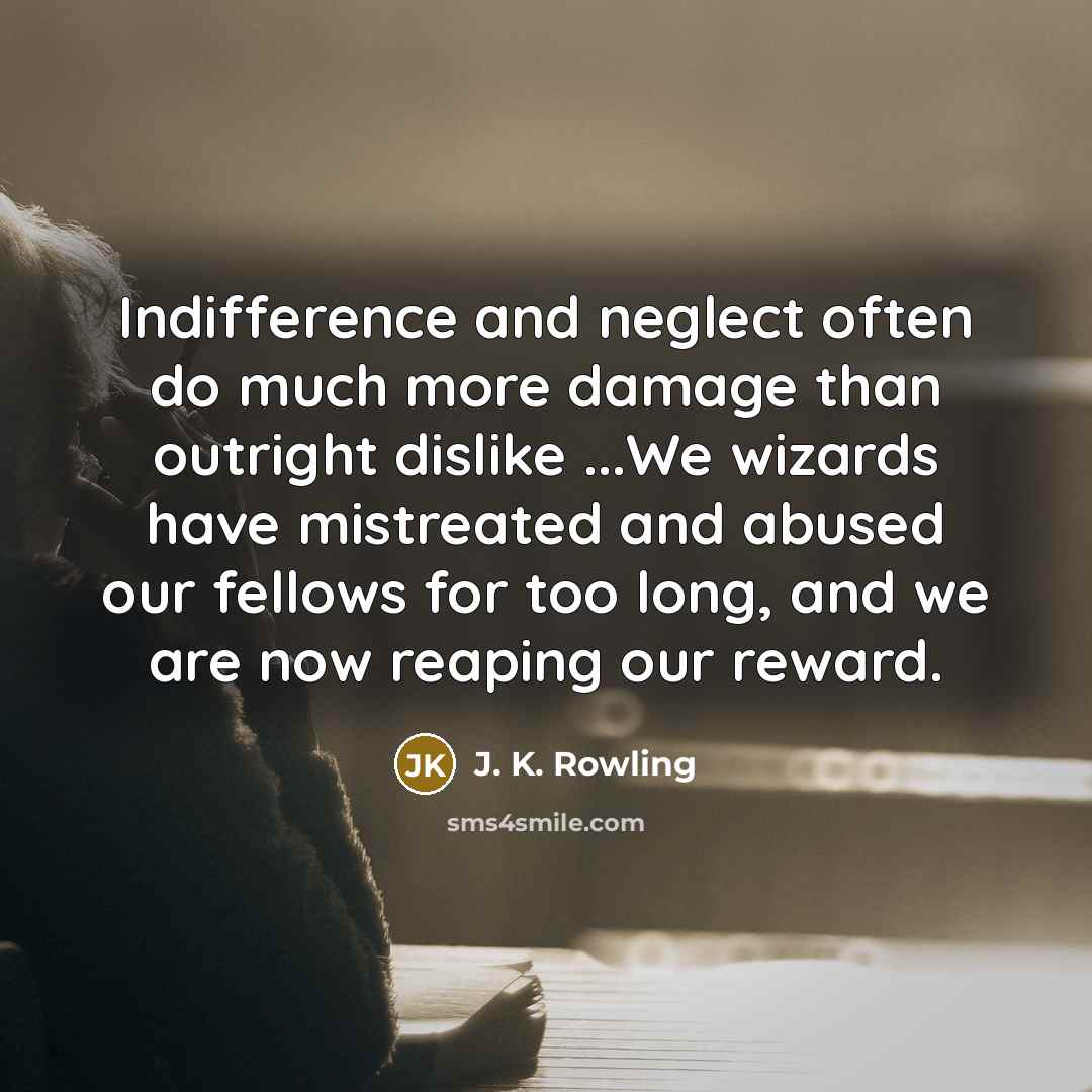 “Indifference and neglect often do much more damage than outright…” quote by J. K. Rowling