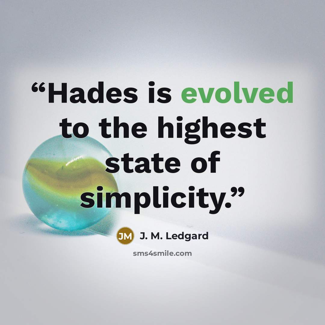 “Hades is evolved to the highest state of simplicity.” quote by J. M. Ledgard