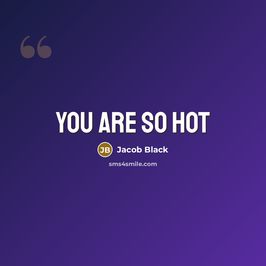“You are so hot…” quote by Jacob Black