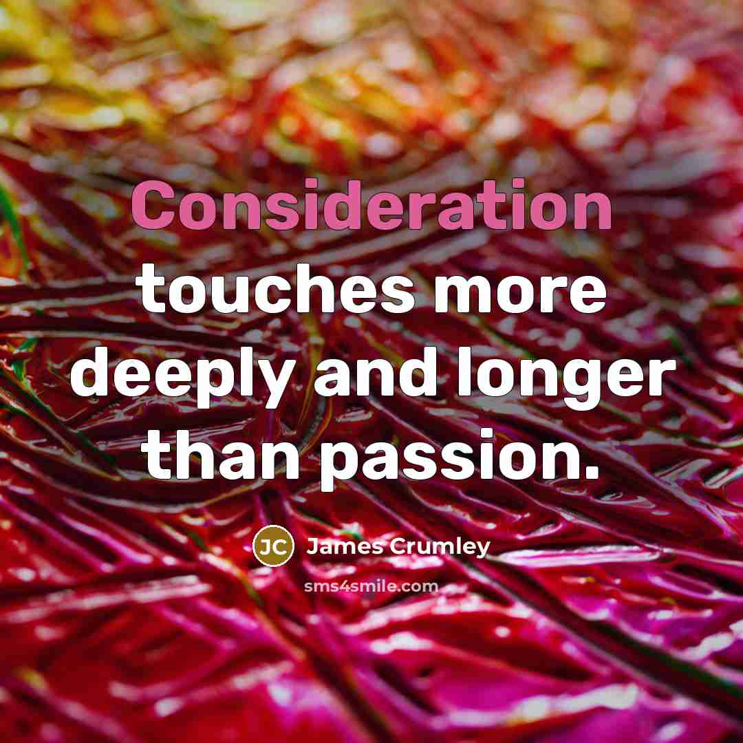 “Consideration touches more deeply and longer than passion.…” quote by James Crumley