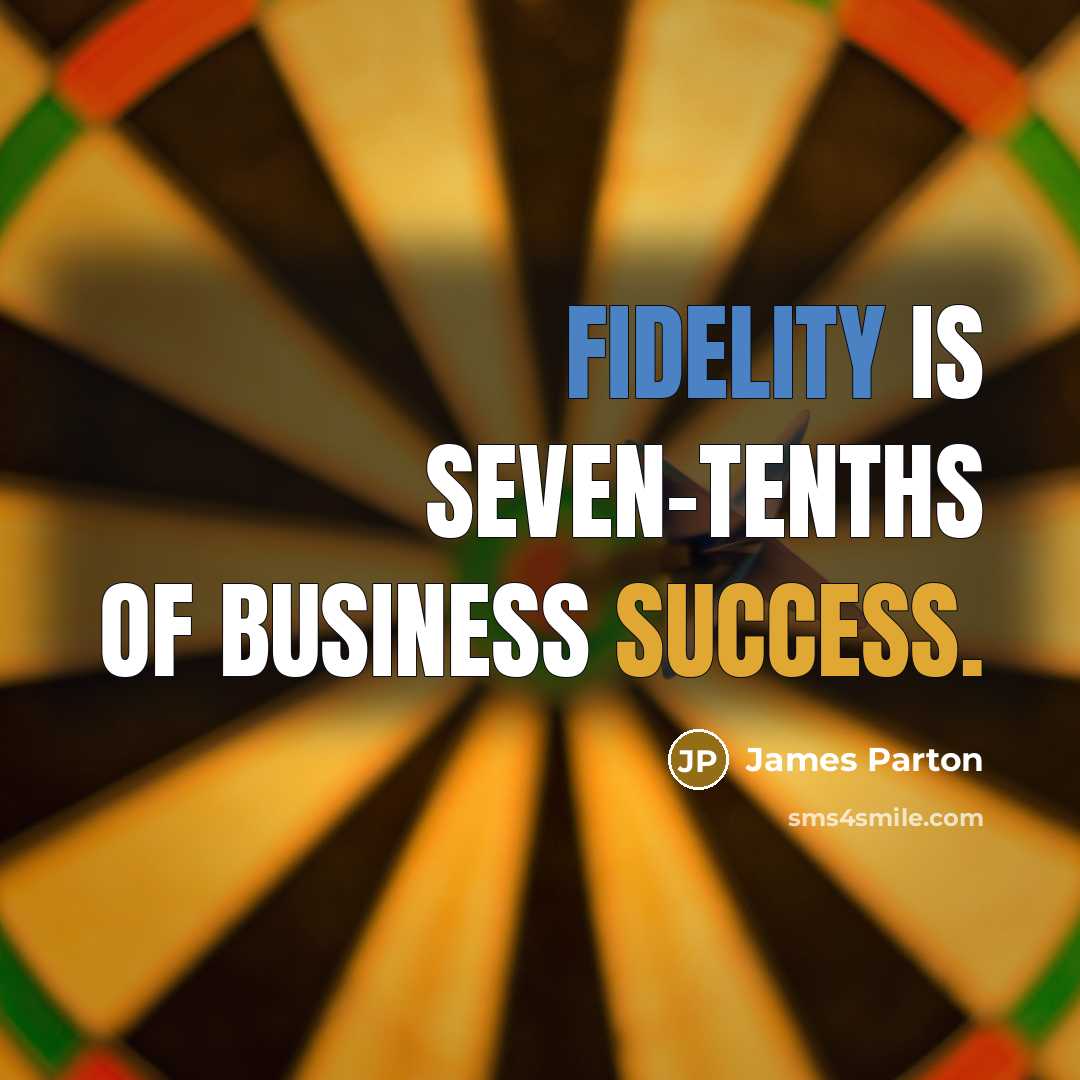 “Fidelity is seven-tenths of business success.…” quote by James Parton