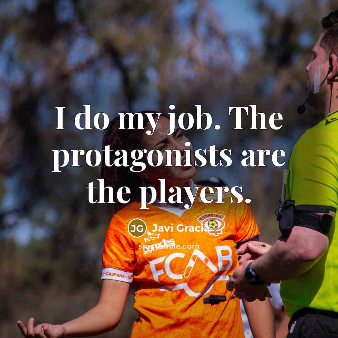 “I do my job. The protagonists are the players.…” quote by Javi Gracia