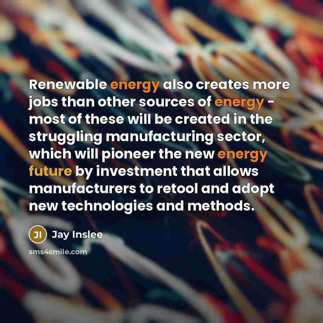 “Renewable energy also creates more jobs than other sources of…” quote by Jay Inslee