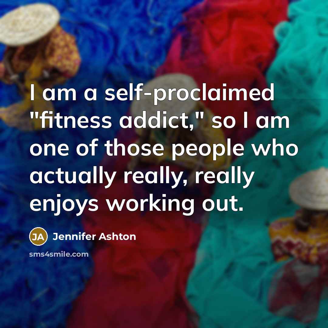 “I am a self-proclaimed "fitness addict," so I am one…” quote by Jennifer Ashton