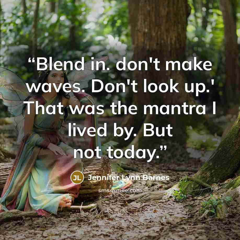 “Blend in. don't make waves. Don't look up.' That was the mantra I lived by. But not today.” quote by Jennifer Lynn Barnes