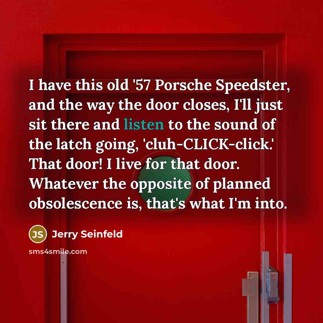 “I have this old '57 Porsche Speedster, and the way…” quote by Jerry Seinfeld
