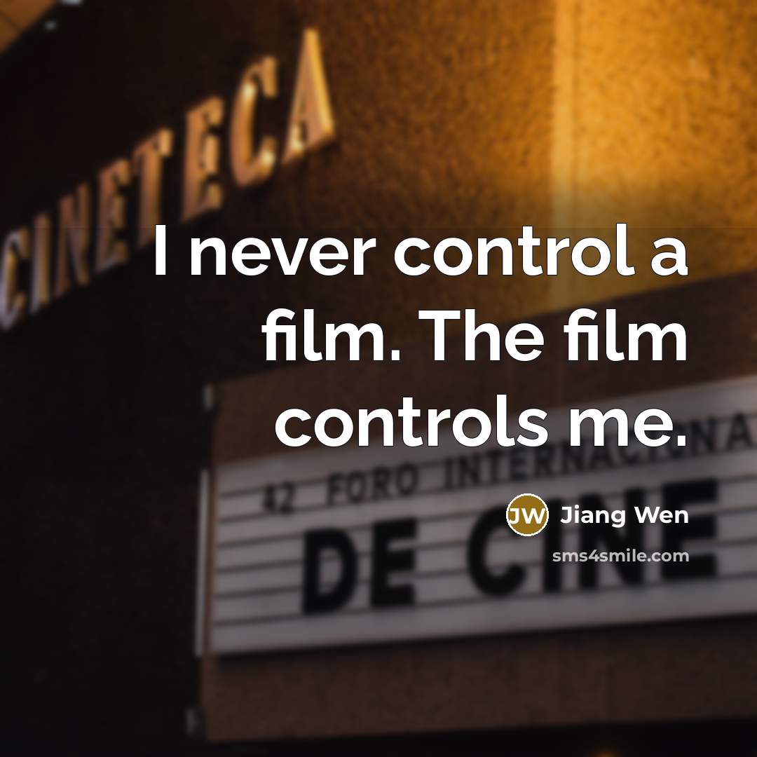 “I never control a film. The film controls me.…” quote by Jiang Wen