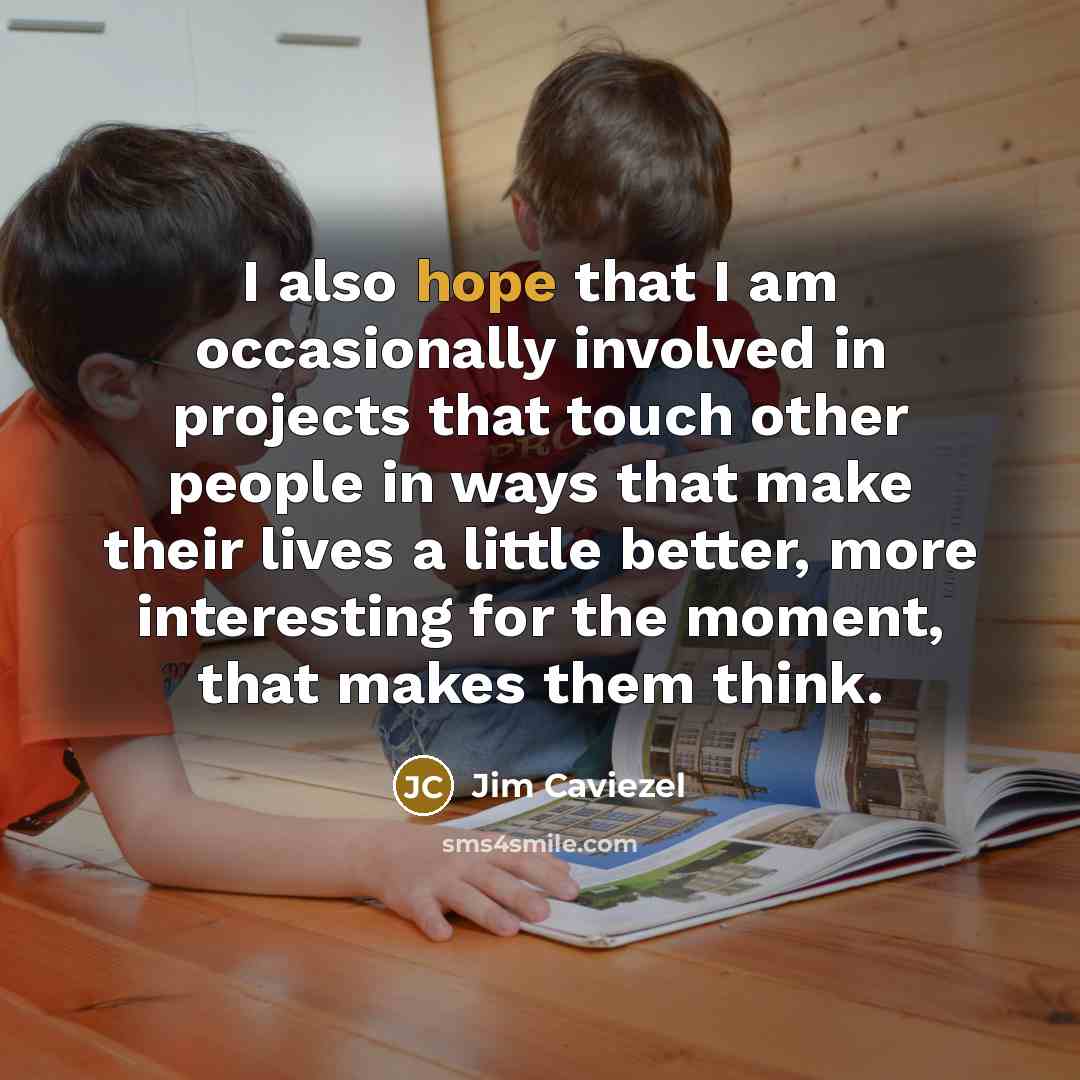“I also hope that I am occasionally involved in projects…” quote by Jim Caviezel