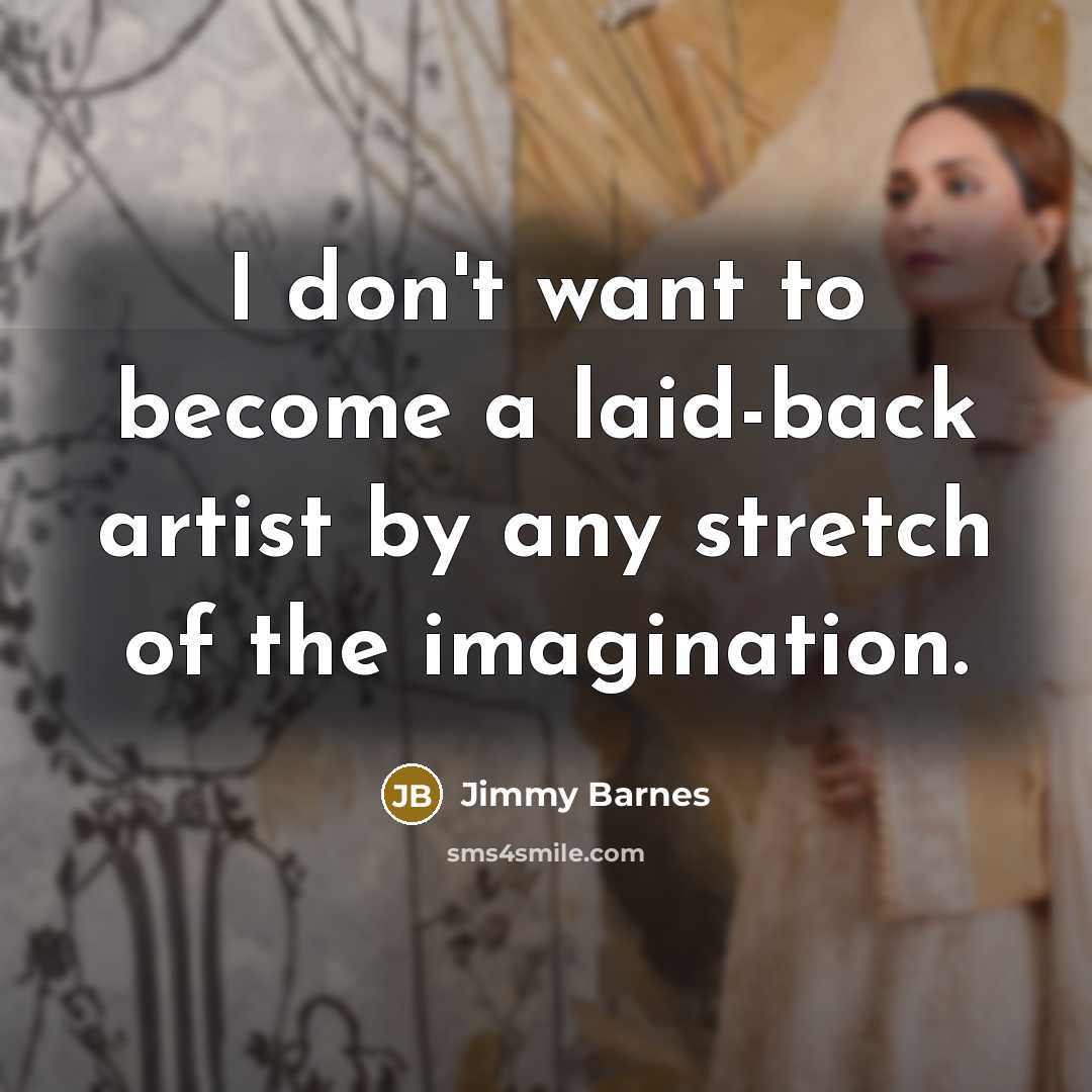 “I don't want to become a laid-back artist by any…” quote by Jimmy Barnes