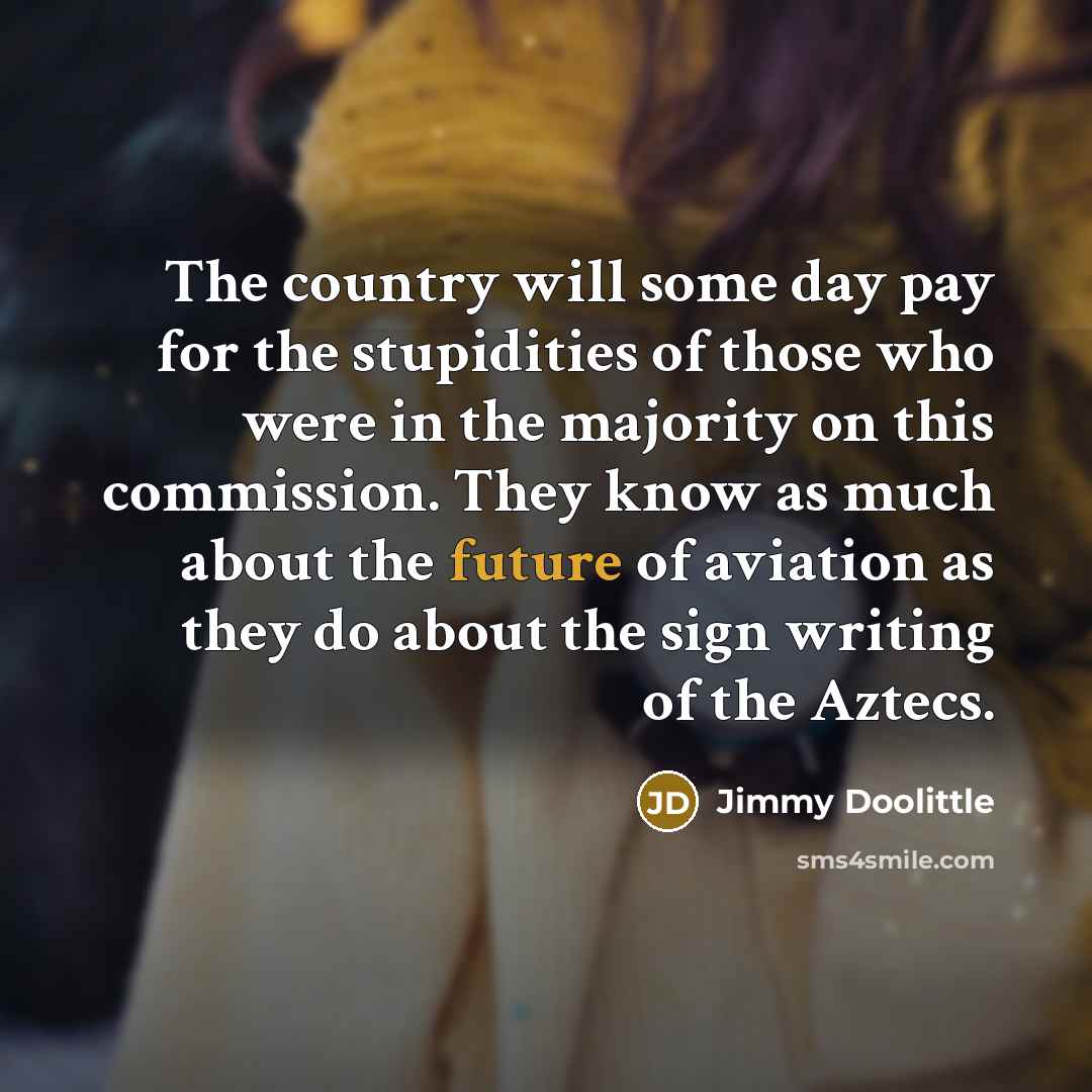 “The country will some day pay for the stupidities of…” quote by Jimmy Doolittle
