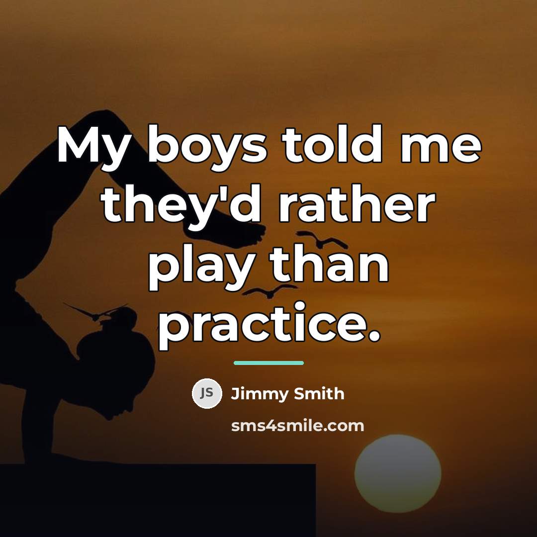 “My boys told me they'd rather play than practice.…” quote by Jimmy Smith