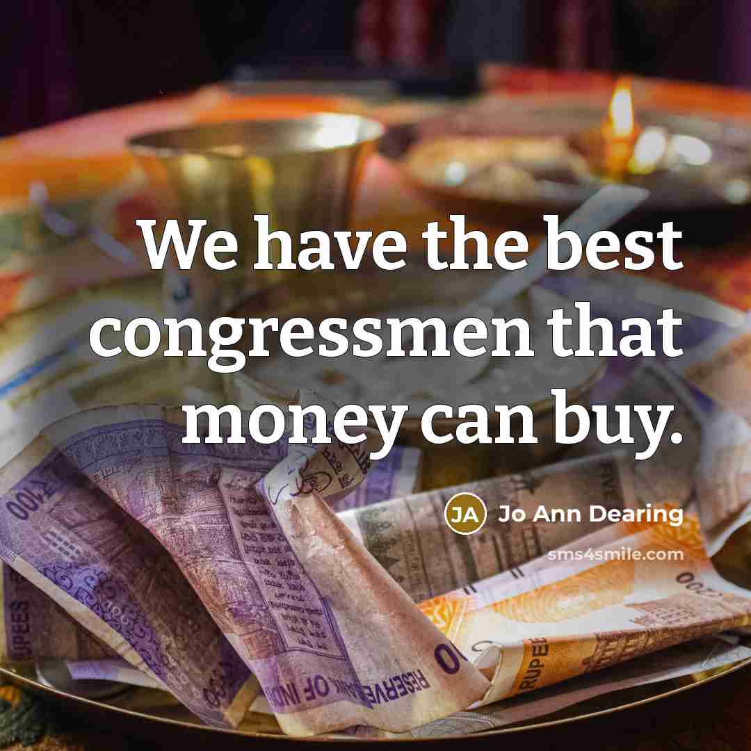 “We have the best congressmen that money can buy.” quote by Jo Ann Dearing