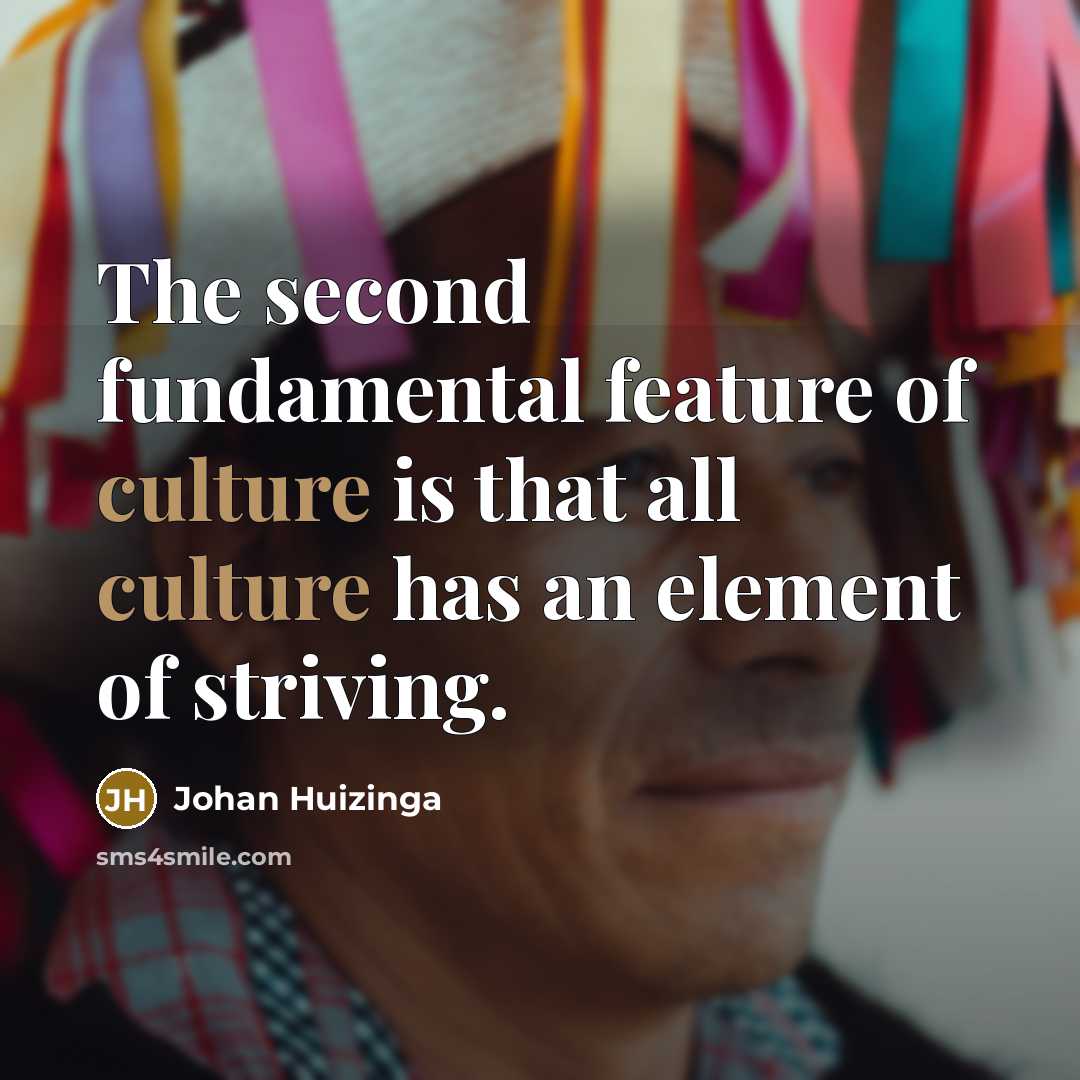 “The second fundamental feature of culture is that all culture…” quote by Johan Huizinga