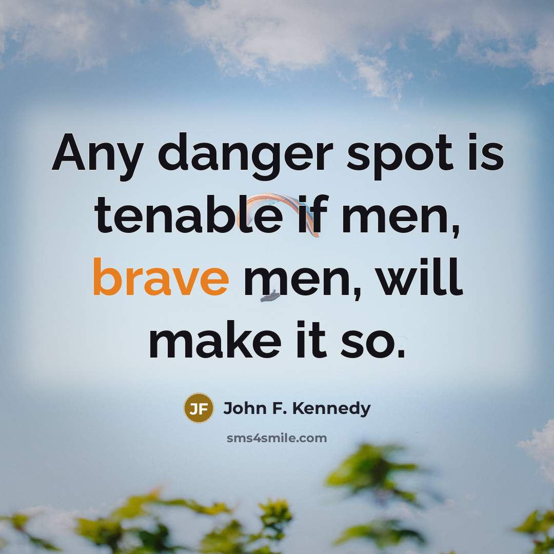 “Any danger spot is tenable if men, brave men, will…” quote by John F. Kennedy
