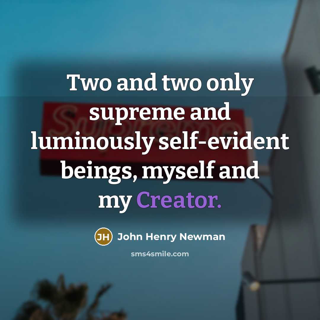 “Two and two only supreme and luminously self-evident beings, myself…” quote by John Henry Newman