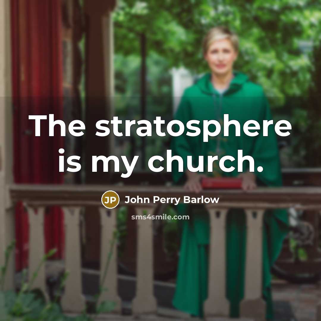 “The stratosphere is my church.” quote by John Perry Barlow