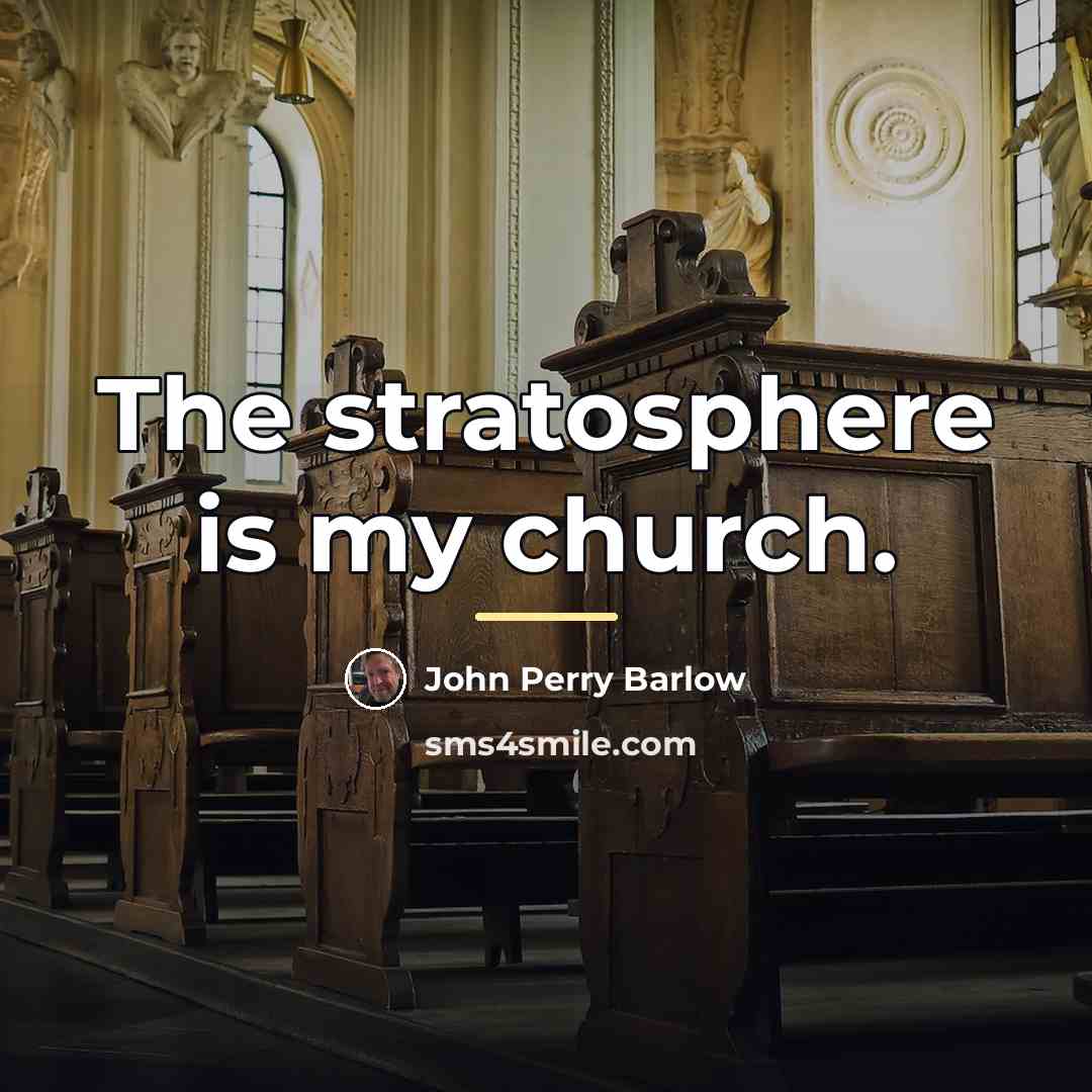 “The stratosphere is my church.…” quote by John Perry Barlow
