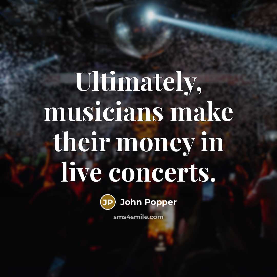 “Ultimately, musicians make their money in live concerts.…” quote by John Popper