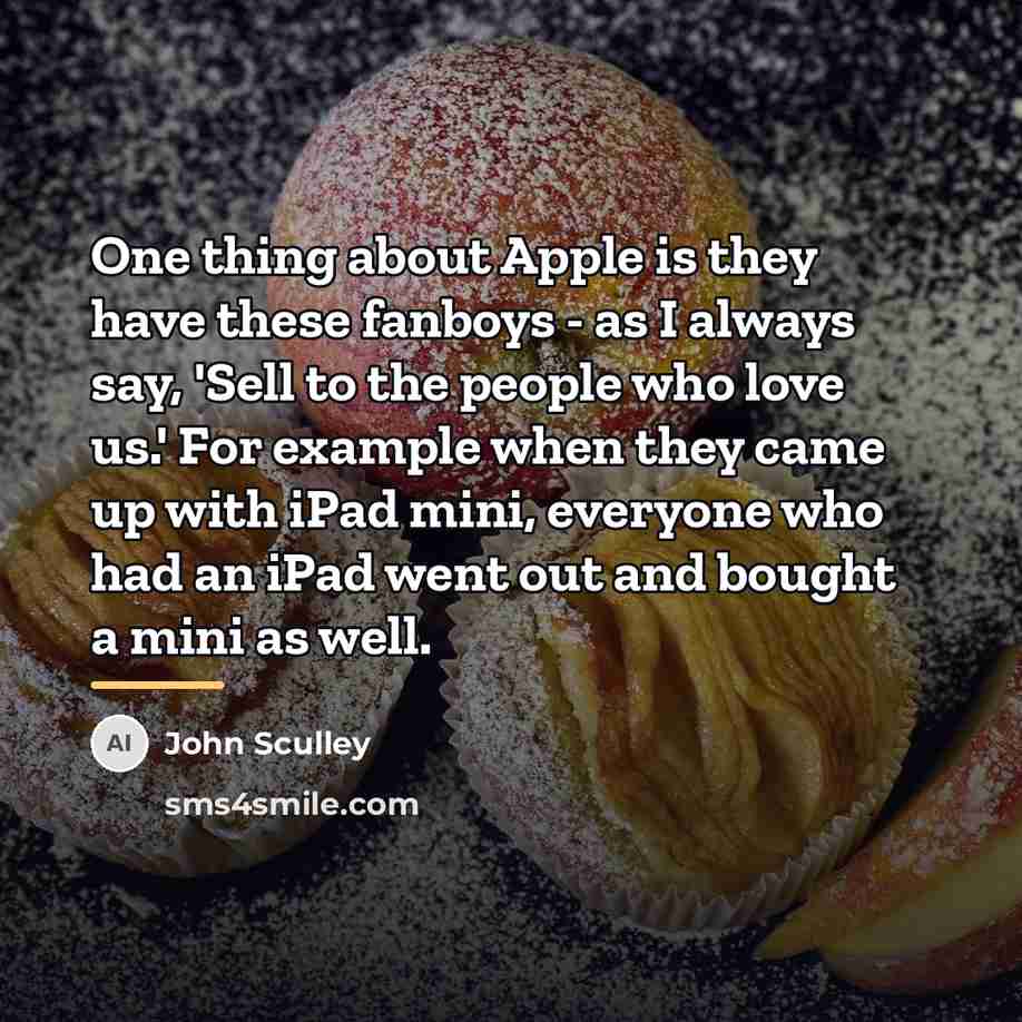 “One thing about Apple is they have these fanboys -…” quote by John Sculley