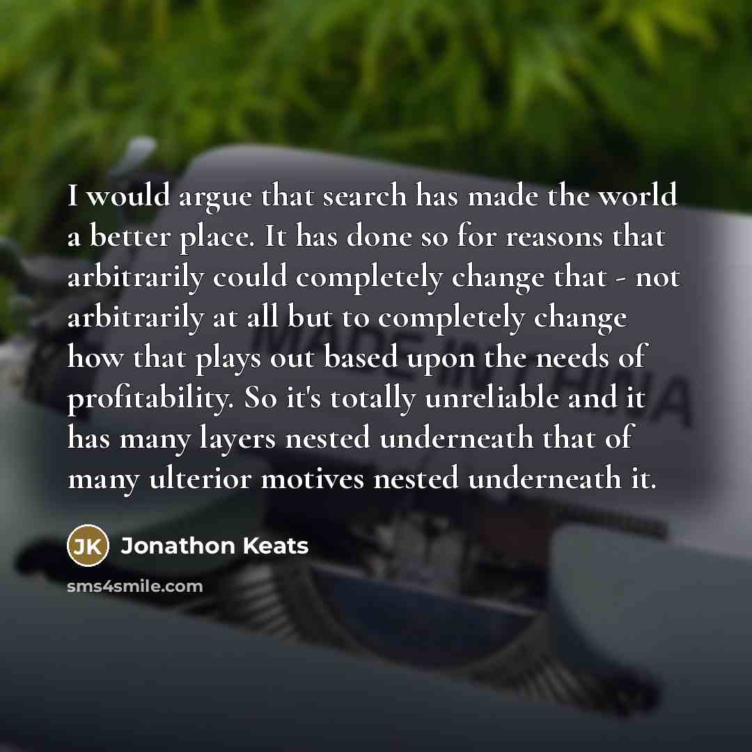 “I would argue that search has made the world a…” quote by Jonathon Keats
